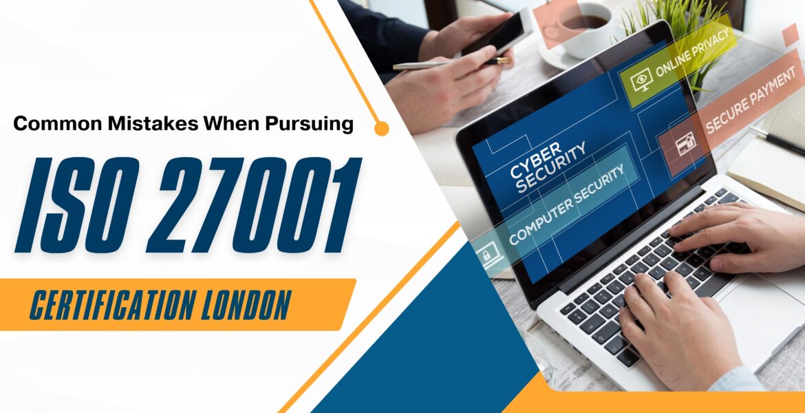 Common Mistakes When Pursuing ISO 27001 Certification London