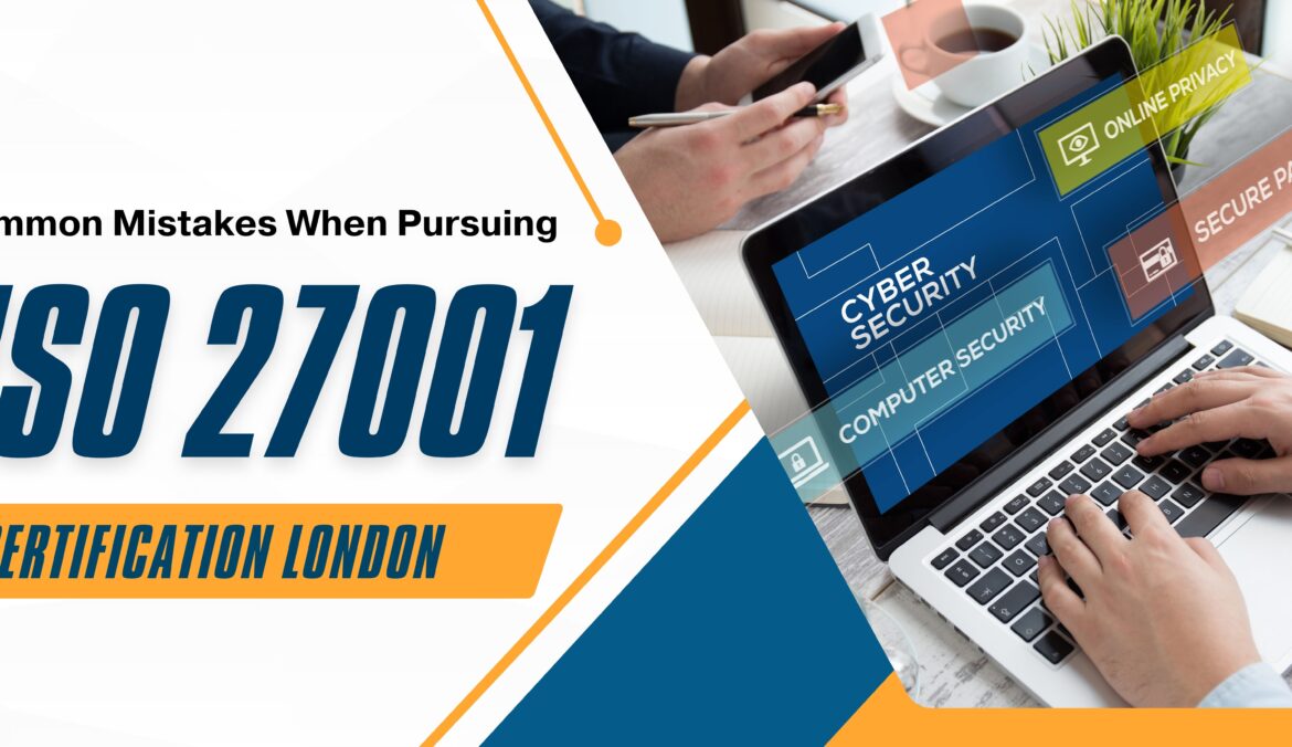 Common Mistakes When Pursuing ISO 27001 Certification London